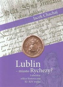 Obrazek Lublin - miasto Rychezy? Lubelskie szkice historyczne XI-XIV wieku