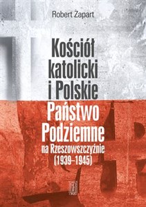Obrazek Kościół katolicki i Polskie Państwo Podziemne na Rzeszowszczyźnie 1939-1945