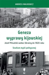 Picture of Geneza wyprawy kijowskiej Józef Piłsudski wobec Ukrainy do 1920 roku Studium myśli politycznej