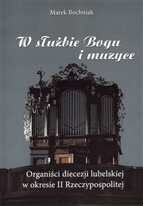 Picture of W służbie Bogu i muzyce Organiści diecezji lubelskiej w okresie II Rzeczypospolitej