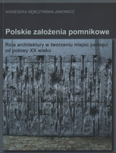Picture of Polskie założenia pomnikowe Rola architektury w tworzeniu miejsc pamięci od połowy XX wieku