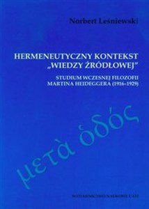 Obrazek Hermeneutyczny kontekst "wiedzy źródłowej" Studium wczesnej filozofii Heideggera (1916-1929)