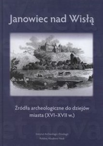 Obrazek Janowiec nad Wisłą Źródła archeologiczne do dziejów miasta (XVI-XVII w.)