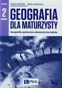 Picture of Geografia dla maturzysty Zeszyt ćwiczeń Część 2 Zakres rozszerzony Geografia społeczno-ekonomiczna świata
