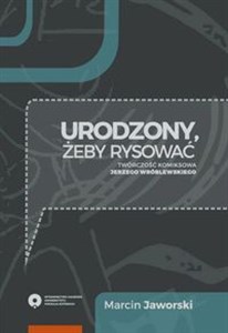 Picture of Urodzony, żeby rysować Twórczość komiksowa Jerzego Wróblewskiego