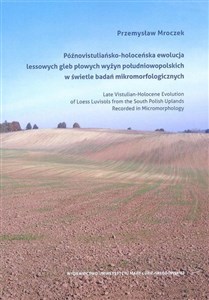 Obrazek Późnowistuliańsko-holoceńska ewolucja lessowych gleb płowych wyżyn południowopolskich w świetle badań mikromorfologicznych