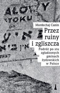 Picture of Przez ruiny i zgliszcza Podróż po stu zgładzonych gminach żydowskich w Polsce