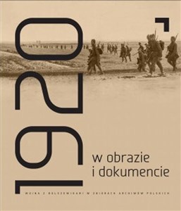Picture of Rok 1920 w obrazie i dokumencie Wojna z bolszewikami w zbiorach archiwów polskich