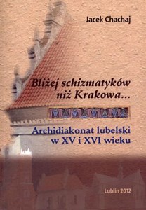 Picture of Bliżej schizmatyków niż Krakowa Archidiakonat lubelski w XV i XVI wieku