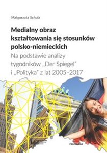 Picture of Medialny obraz kształtowania się stosunków polsko-niemieckich Na podstawie analizy tygodników „Der Spiegel” i „Polityka” z lat 2005–2017