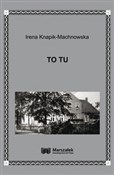 To tu - Irena Knapik-Machnowska -  Polish Bookstore 