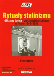 Obrazek Rytuały stalinizmu Oficjalne święta i uroczystości rocznicowe w Polsce 1944 - 1956