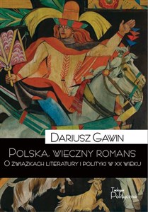 Picture of Polska wieczny romans O związkach literatury i polityki w XX wieku