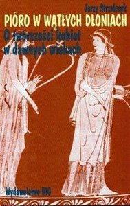 Picture of Pióro w wątłych dłoniach O twórczości kobiet w dawnych wiekach