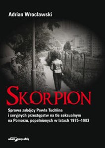 Picture of Skorpion Sprawa zabójcy Pawła Tuchlina i seryjnych przestępstw na tle seksualnym na Pomorzu