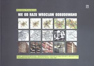 Picture of Nie od razu Wrocław odbudowano Plany zagospodarowania przestrzennego, koncepcje oraz projekty urbanistyczne i architektoniczne a ic