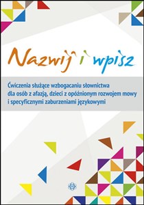 Obrazek Nazwij i wpisz Ćwiczenia służące wzbogacaniu słownictwa dla osób z afazją, dzieci z opóźnionym rozwojem mowy i specyficznymi zaburzeniami językowymi