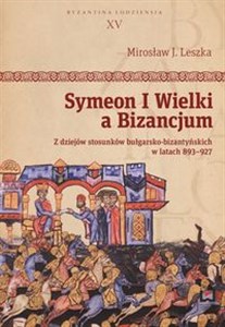 Picture of Symeon I Wielki a Bizancjum Z dziejów stosunków bułgarsko-bizantyńskich w latach 893–927