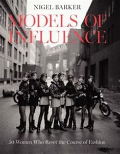 Obrazek Models of Influence 50 Women Who Reset the Course of Fashion