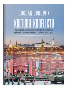 Picture of Kultura konfliktu Polityka Federacji Rosyjskiej wobec Ukrainy i Zachodu na łamach "Newsweeka Polska" i "Polityki" (2013-2015)