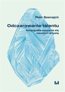 Obrazek Odczarowanie talentu Socjografia stawania się uznanym artystą