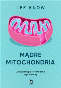 Picture of Mądre mitochondria Jak opóźnić procesy starzenia i żyć zdrowiej