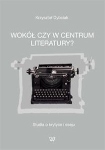 Picture of Wokół czy w centrum literatury? Studia o krytyce i eseju