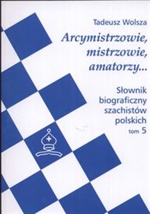 Obrazek Słownik biograficzny szachistów polskich Tom 5 Arcymistrzowie mistrzowie amatorzy