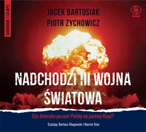 Obrazek [Audiobook] Nadchodzi III wojna światowa Czy Ameryka porzuci Polskę na pastwę Rosji?