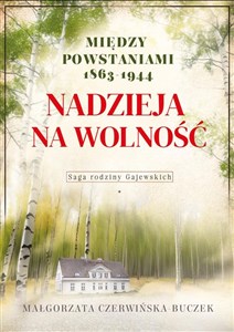 Picture of Nadzieja na wolność. Między powstaniami 1863-1944. Saga rodziny Gajewskich