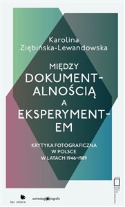Picture of Między dokumentalnością a eksperymentem Krytyka fotograficzna w Polsce w latach 1946-1989