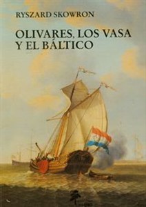 Picture of Olivares los Vasa y el Baltico Polonia en la politíca internacional de Espaňa en los aňos 1621-1632
