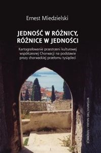 Picture of Jedność w różnicy, różnice w jedności Kartografowanie przestrzeni kulturowej współczesnej Chorwacji na podstawie prozy chorwackiej przełom