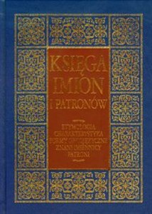 Picture of Księga imion i patronów Etymologia, charakterystyka, formy obcojęzyczne, znani imiennicy, patroni