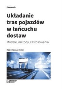 Picture of Układanie tras pojazdów w łańcuchu dostaw Modele, metody, zastosowania