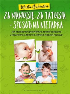 Obrazek Za mamusię, za tatusia - sposób na niejadka Jak kształtować prawidłowe nawyki związane z jedzeniem u dzieci na różnych eatapch rozwoju