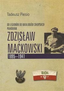 Obrazek Pułkownik Zdzisław Maćkowski 1895-1941 Od Legionów do Batalionów Chłopskich