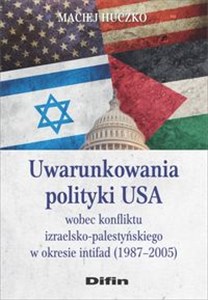 Obrazek Uwarunkowania polityki USA wobec konfliktu izraelsko-palestyńskiego w okresie intifad (1987-2005)