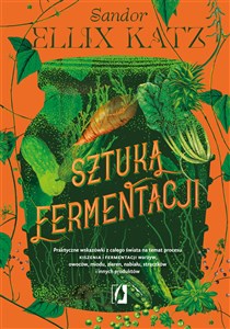 Picture of Sztuka fermentacji Praktyczne wskazówki z całego świata na temat procesu kiszenia i fermentacji warzyw, owoców, miodu