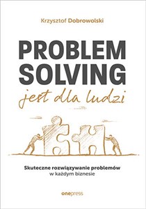 Picture of Problem Solving jest dla ludzi. Skuteczne rozwiązywanie problemów w każdym biznesie