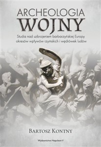 Obrazek Archeologia wojny Studia nad uzbrojeniem barbarzyńskiej Europy okresu wpływów rzymskich i wędrówek ludów