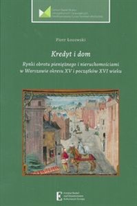 Obrazek Kredyt i dom Rynki obrotu pieniężnego i nieruchomościami w Warszawie okresu XV i początku XVI wieku