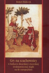 Obrazek Gry na szachownicy w kulturze dworskiej i rycerskiej średniowiecznej Anglii na tle europejskim