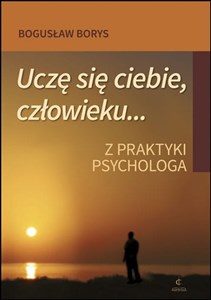 Obrazek Uczę się ciebie, człowieku... Z praktyki psychologa