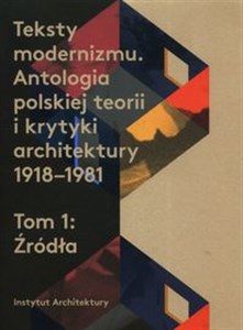 Picture of Teksty modernizmu Antologia polskiej teorii i krytyki architektury 1918-1981 Tom 1 Źródła