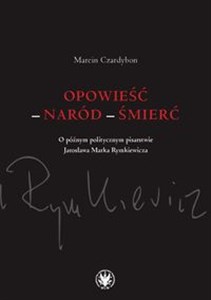 Picture of Opowieść - naród - śmierć. O późnym politycznym pisarstwie Jarosława Marka Rymkiewicza