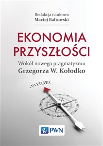 Picture of Ekonomia przyszłości Wokół nowego pragmatyzmu Grzegorza W. Kołodko