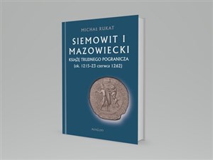 Obrazek Siemowit I Mazowiecki Książę trudnego pogranicza (ok. 1215-23 czerwca 1262)