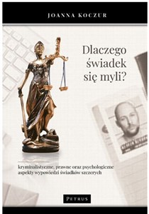 Picture of Dlaczego świadek się myli? Kryminalistyczne, prawne oraz psychologiczne aspekty wypowiedzi świadków szczerych