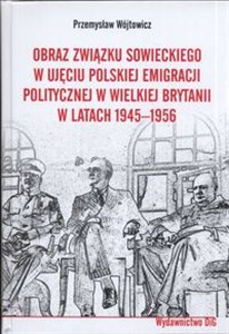 Obrazek Obraz Związku Sowieckiego w ujęciu polskiej emigracji politycznej w Wielkiej Brytanii w latach 1945 - 1956